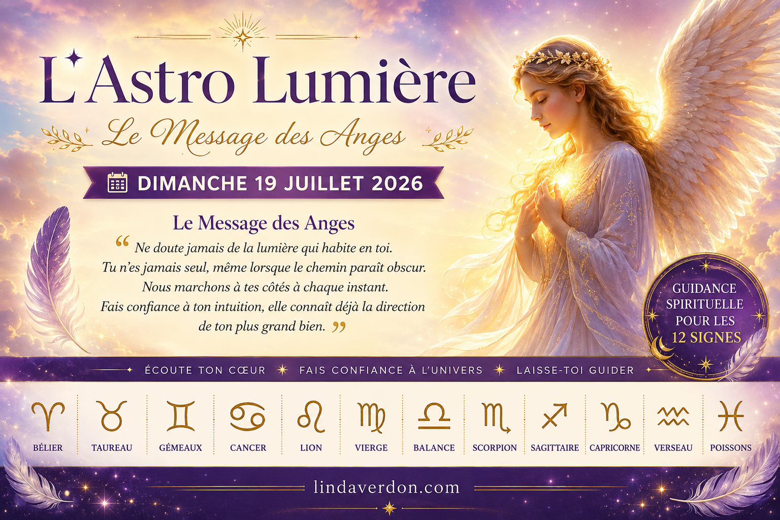 Chaque dimanche, L'Astro Lumière vous propose un message inspirant des Anges ainsi qu'une guidance personnalisée pour les 12 signes du zodiaque. Découvrez les énergies du dimanche 19 juillet 2026 et laissez-vous guider avec confiance et sérénité.